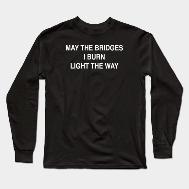 MAY THE BRIDGES I BURN LIGHT THE WAY Long Sleeve T-Shirt by TheCosmicTradingPost